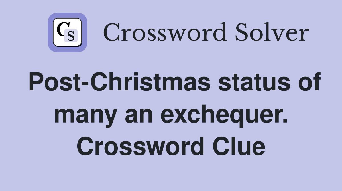 PostChristmas status of many an exchequer. Crossword Clue Answers